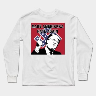 Make Amerikkka Hate Again! Long Sleeve T-Shirt